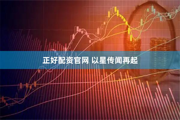 正好配资官网 以星传闻再起