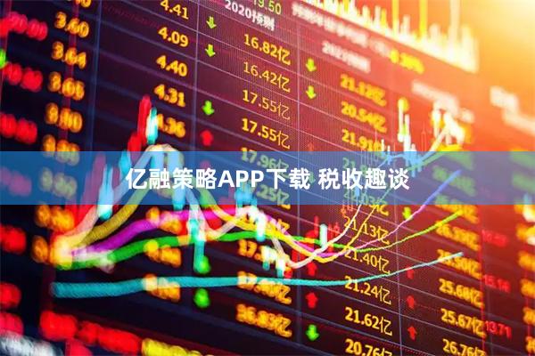 亿融策略APP下载 税收趣谈